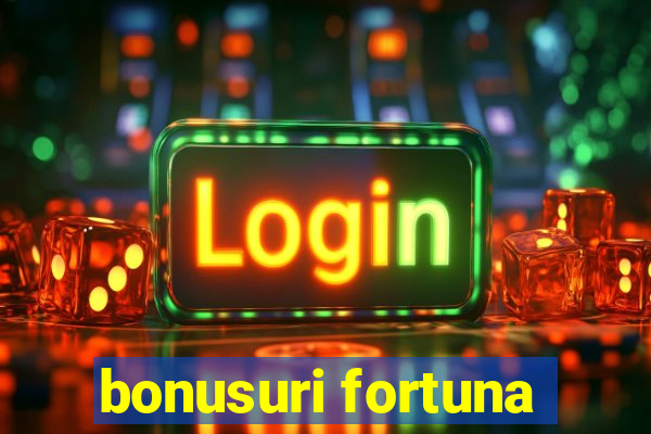 bonusuri fortuna