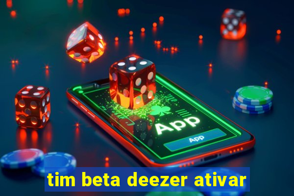 tim beta deezer ativar