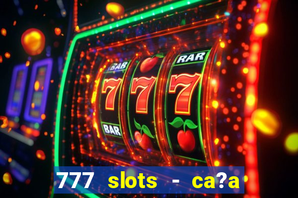 777 slots - ca?a níquel grátis