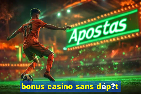 bonus casino sans dép?t