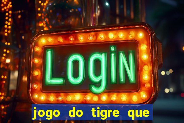 jogo do tigre que tá dando dinheiro