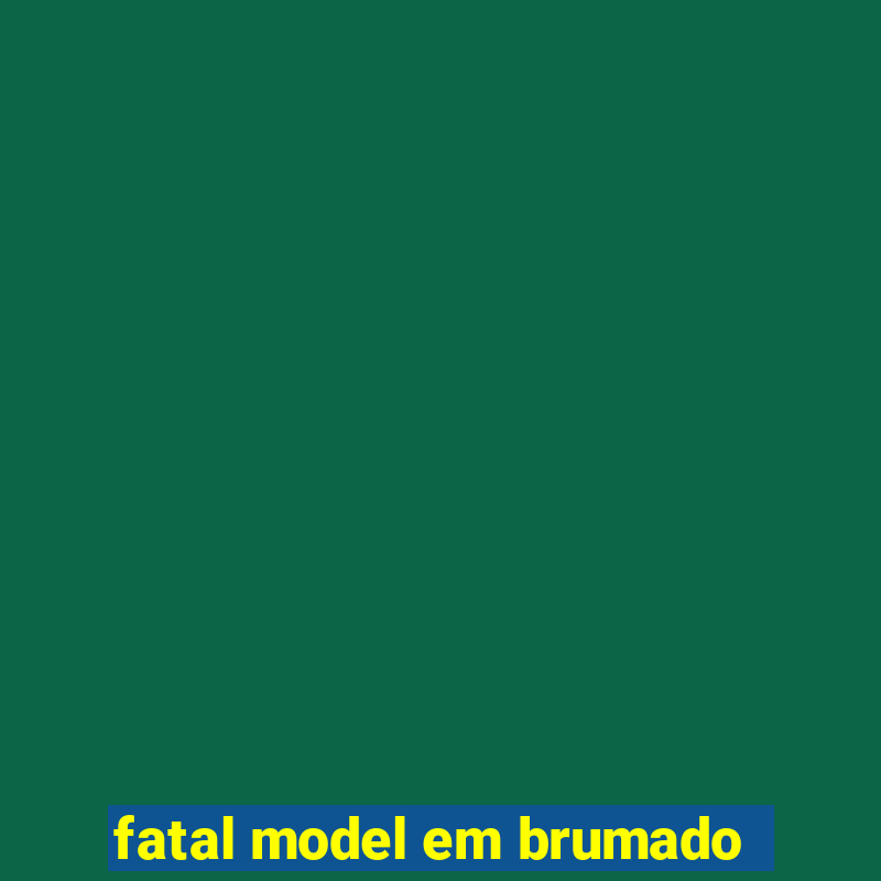 fatal model em brumado