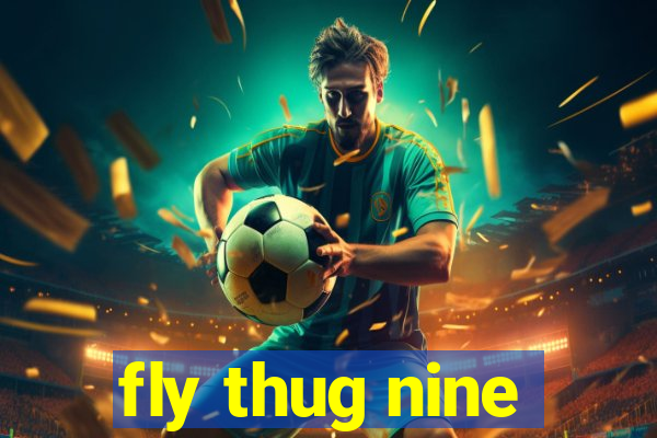 fly thug nine