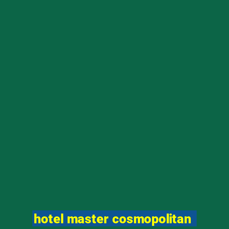 hotel master cosmopolitan