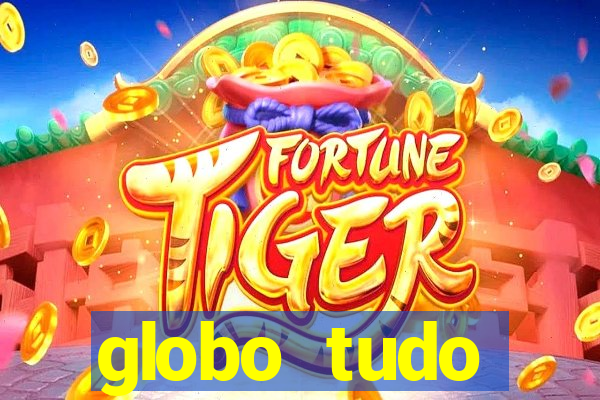 globo tudo absolutamente tudo