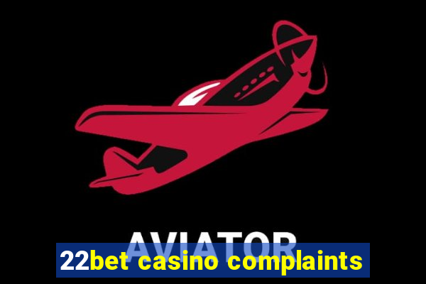 22bet casino complaints