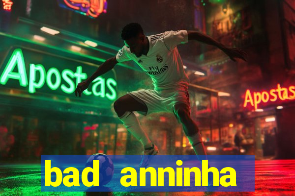 bad anninha conteudo gratis