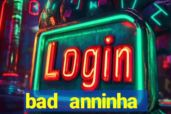 bad anninha conteudo gratis