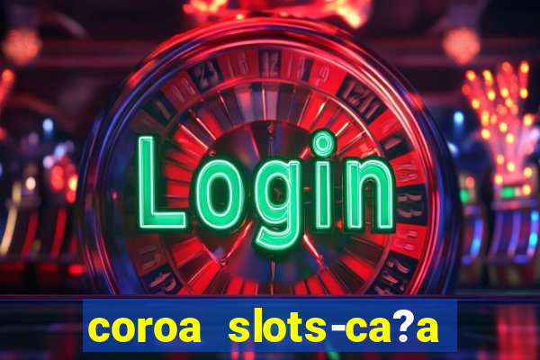 coroa slots-ca?a níqueis 777