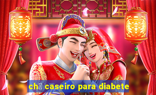 ch谩 caseiro para diabete