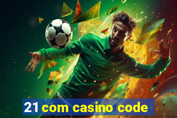 21 com casino code