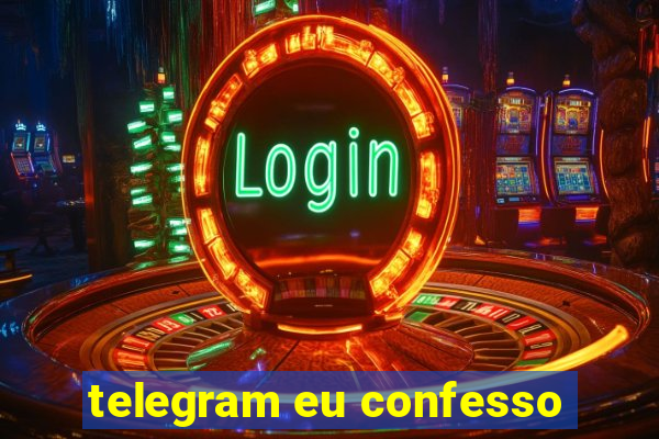 telegram eu confesso