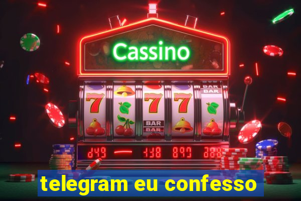 telegram eu confesso