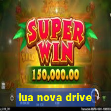 lua nova drive