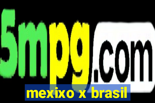 mexixo x brasil