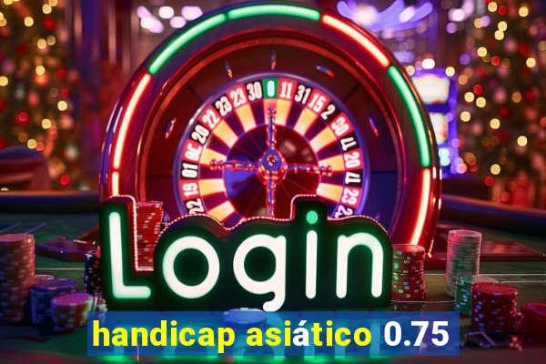 handicap asiático 0.75