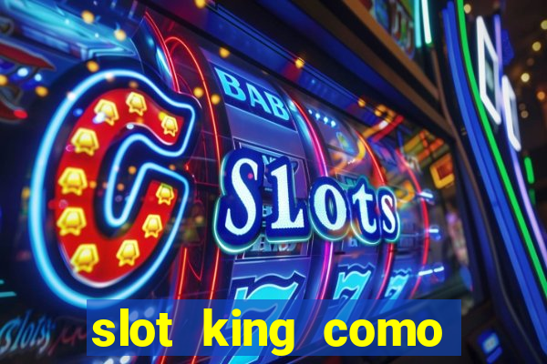 slot king como sacar dinheiro