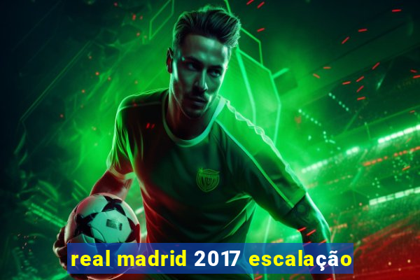 real madrid 2017 escalação