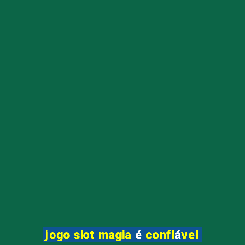 jogo slot magia é confiável