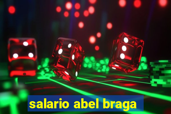 salario abel braga