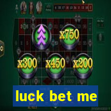 luck bet me