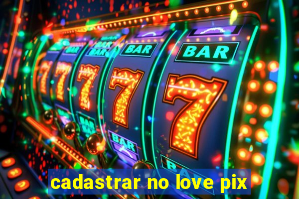 cadastrar no love pix