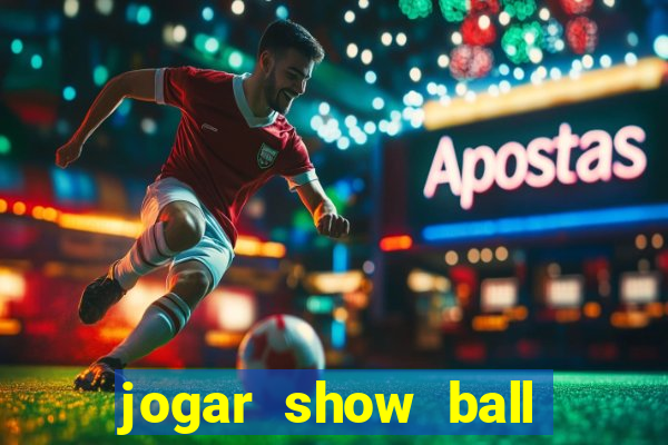 jogar show ball valendo dinheiro