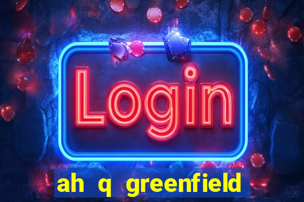 ah q greenfield slot game