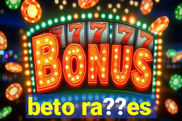 beto ra??es