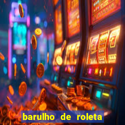 barulho de roleta de cassino