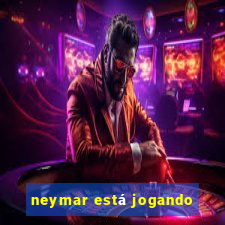 neymar está jogando