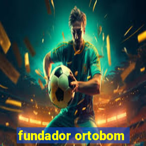 fundador ortobom