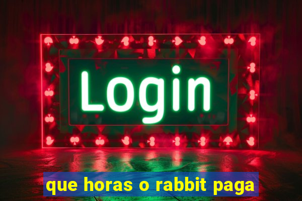 que horas o rabbit paga