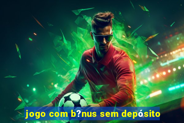 jogo com b?nus sem depósito