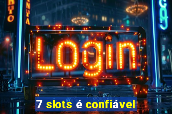 7 slots é confiável