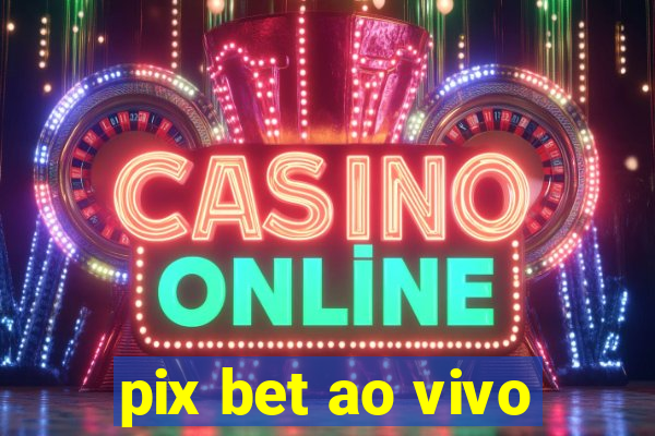 pix bet ao vivo