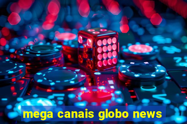 mega canais globo news