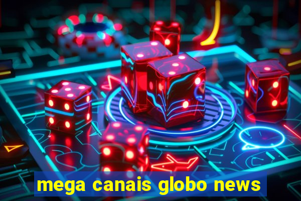 mega canais globo news