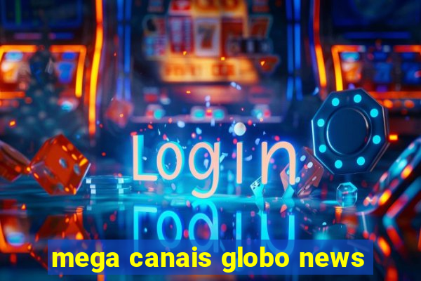 mega canais globo news