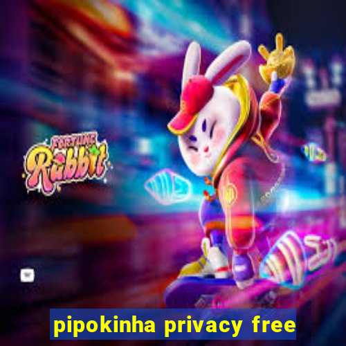 pipokinha privacy free