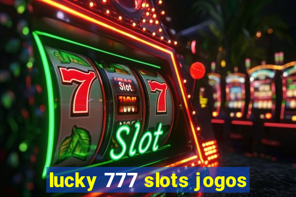 lucky 777 slots jogos