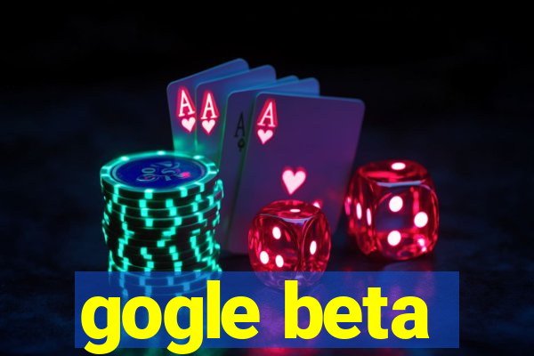 gogle beta