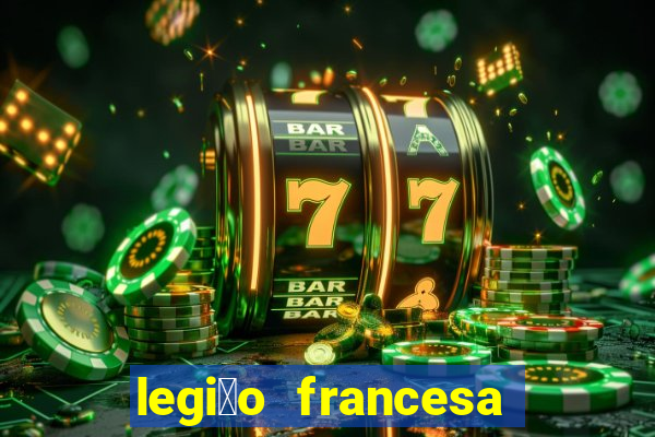 legi茫o francesa como entrar