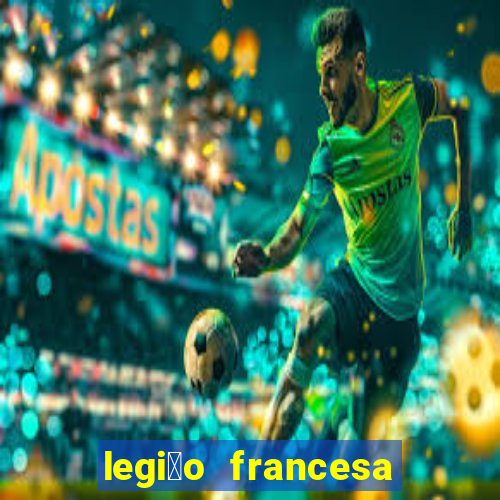 legi茫o francesa como entrar