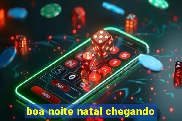 boa noite natal chegando