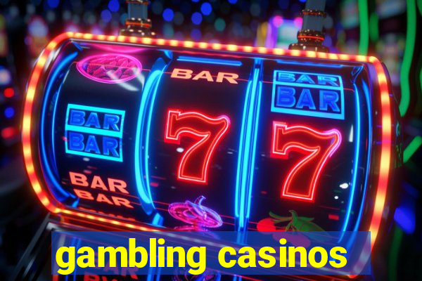 gambling casinos