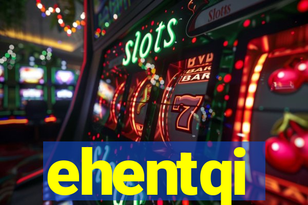 ehentqi