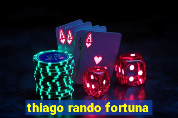 thiago rando fortuna