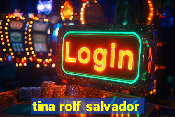 tina rolf salvador