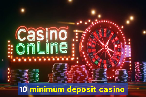 10 minimum deposit casino